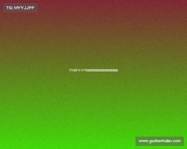 PS4版FIFA18是否包含世界杯模式及玩法全面解析内容详解